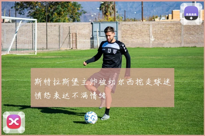 斯特拉斯堡主帅被切尔西挖走球迷愤怒表达不满情绪